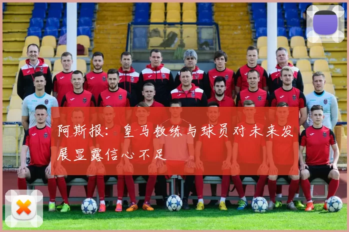 阿斯报：皇马教练与球员对未来发展显露信心不足